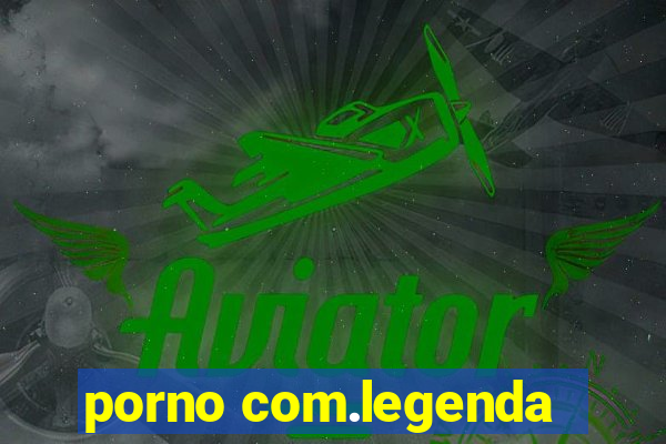 porno com.legenda